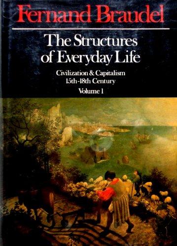 The Structures of Everyday Life: Civilization and Capitalism, 15th-18th Century Volume 1 The Structures of Everyday Life: Civilization and Capitalism, 15th-18th Century Volume 1