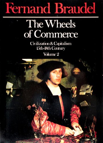 The Wheels of Commerce: Civilization and Capitalism, 15Th-18th Century The Wheels of Commerce: Civilization and Capitalism, 15Th-18th Century