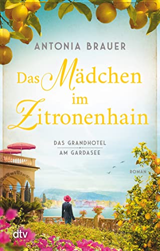 Das Mädchen im Zitronenhain: Das Grandhotel am Gardasee | Die berührende Geschichte einer Frau, die in den 1960er-Jahre in Italien ihren Traum lebt – inspiriert von einer wahren Begebenheit von dtv Verlagsgesellschaft mbH & Co. KG