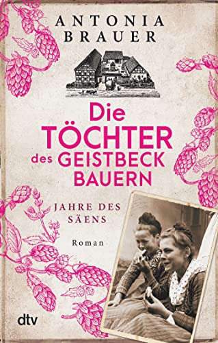 Die Töchter des Geistbeckbauern: Jahre des Säens (Die Töchter des Geistbeckbauern Saga, Band 1) von dtv Verlagsgesellschaft
