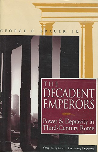 Decadent Emperors: Power and Depravity in Third Century Rome