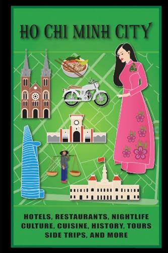 Ho Chi Minh City: Travel Guide: Hotels, Restaurants, Nightlife, Tours, Culture, Cuisine, History, Side Trips and More von Independently published