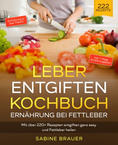 Leber entgiften Kochbuch – Ernährung bei Fettleber: Mit über 220+ Rezepten entgiften ganz easy und Fettleber heilen. Inkl. 7-Tage Ernährungsplan Leber entgiften Kochbuch – Ernährung bei Fettleber: Mit über 220+ Rezepten entgiften ganz easy und Fettleber heilen. Inkl. 7-Tage Ernährungsplan