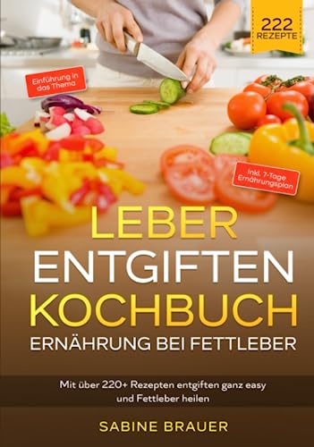 Leber entgiften Kochbuch – Ernährung bei Fettleber: Mit über 220+ Rezepten entgiften ganz easy und Fettleber heilen. Inkl. 7-Tage Ernährungsplan Leber entgiften Kochbuch – Ernährung bei Fettleber: Mit über 220+ Rezepten entgiften ganz easy und Fettleber heilen. Inkl. 7-Tage Ernährungsplan