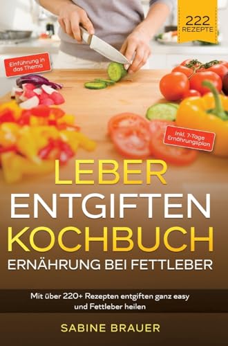 Leber entgiften Kochbuch – Ernährung bei Fettleber: Mit über 220+ Rezepten entgiften ganz easy und Fettleber heilen. Inkl. 7-Tage Ernährungsplan Leber entgiften Kochbuch – Ernährung bei Fettleber: Mit über 220+ Rezepten entgiften ganz easy und Fettleber heilen. Inkl. 7-Tage Ernährungsplan