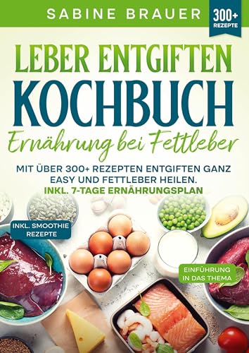 Leber entgiften Kochbuch – Ernährung bei Fettleber: Mit über 300+ Rezepten entgiften ganz easy und Fettleber heilen. Inkl. 7-Tage Ernährungsplan von tredition