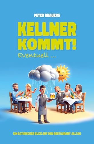 Kellner kommt! Eventuell ...: Ein satirischer Blick auf den Restaurant-Alltag