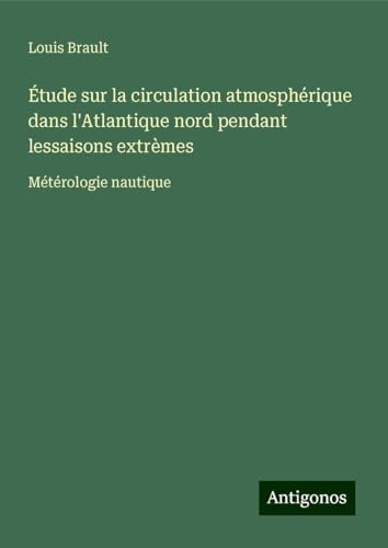 Étude sur la circulation atmosphérique dans l'Atlantique nord pendant lessaisons extrèmes: Métérologie nautique von Antigonos Verlag
