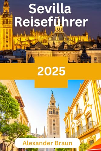 SEVILLA REISEFÜHRER 2025: Sevilla:Entdecken Sie das Herz Andalusiens für eine unvergessliche Reise von Independently published