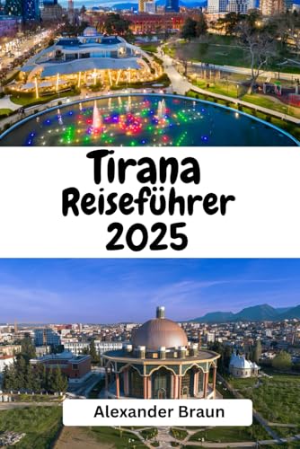 Tirana Reiseführer 2025: "Entdecken Sie das Herz Albaniens – Kultur, Geschichte und Abenteuer in Tirana“ von Independently published