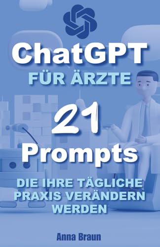 ChatGPT für Ärzte: 21 Prompts, die Ihre tägliche Praxis verändern werden von Independently published