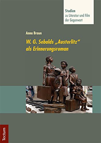 W. G. Sebalds "Austerlitz" als Erinnerungsroman (Studien zu Literatur und Film der Gegenwart)