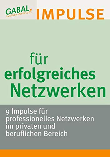 Impulse für erfolgreiches Netzwerken: 9 Impulse für professionelles Netzwerken im privaten und beruflichen Bereich Impulse für erfolgreiches Netzwerken: 9 Impulse für professionelles Netzwerken im privaten und beruflichen Bereich