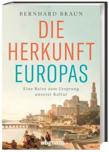 Die Herkunft Europas - Eine Reise zum Ursprung unserer Kultur. Von den Anfängen der Menschheit bis zur Neuzeit: der Einfluss des Orients auf das »christliche Abendland« und die europäische Identität