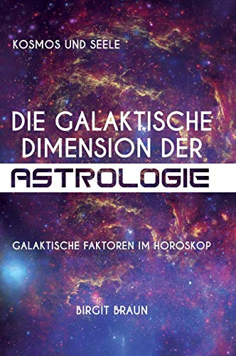 Die galaktische Dimension der Astrologie: Galaktische Faktoren im Horoskop Die galaktische Dimension der Astrologie: Galaktische Faktoren im Horoskop