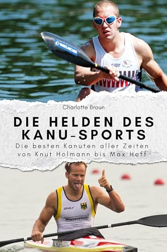Die Helden des Kanu-Sports - Das perfekte Geschenk für Männer und Frauen zu Weihnachten und Geburtstag: Die besten Kanuten aller Zeiten von Knut Holmann bis Max Hoff von FlipFlop