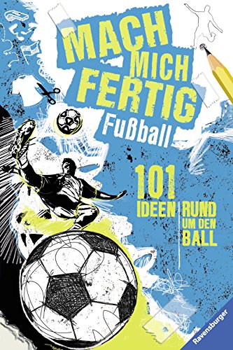 Mach mich fertig - Fußball: 101 Ideen rund um den Ball