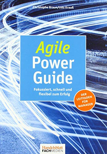 Agile Power Guide: Fokussiert, schnell und flexibel zum Erfolg: Fokussiert, schnell und flexibel zum Erfolg. Der Leitfaden für Manager von Handelsblatt Fachmedien