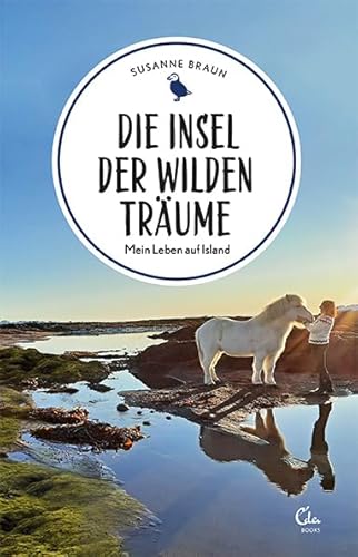 Die Insel der wilden Träume: Mein Leben auf Island (Sehnsuchtsorte, Band 11)