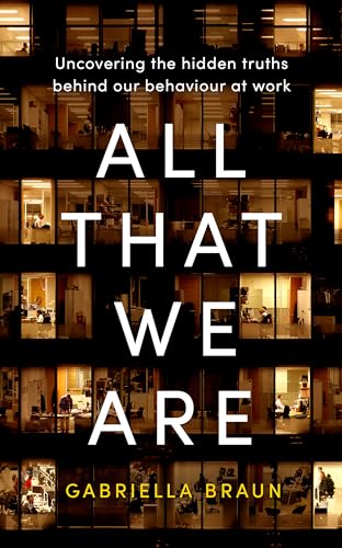 All That We Are: Uncovering the Hidden Truths Behind Our Behaviour at Work von Piatkus