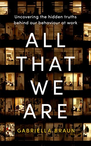 All That We Are: Uncovering the Hidden Truths Behind Our Behaviour at Work von Piatkus Books