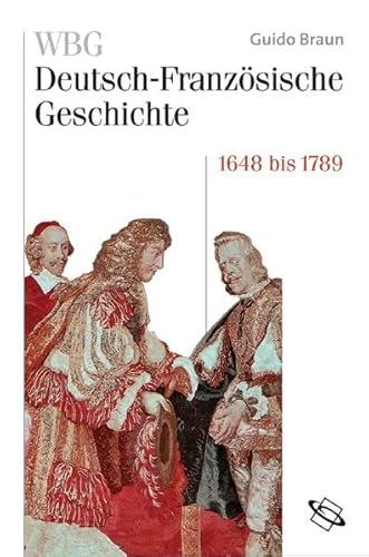 WBG Deutsch-Französische Geschichte. Bd IV: Von der politischen zur kulturellen Hegemonie Frankreichs 1648-1789