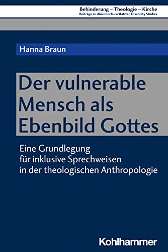 Der vulnerable Mensch als Ebenbild Gottes: Eine Grundlegung für inklusive Sprechweisen in der theologischen Anthropologie (Behinderung - Theologie - ... Disability Studies, 16, Band 16) von Kohlhammer