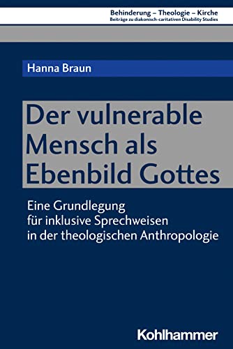 Der vulnerable Mensch als Ebenbild Gottes: Eine Grundlegung für inklusive Sprechweisen in der theologischen Anthropologie (Behinderung - Theologie - ... Disability Studies, 16, Band 16) von W. Kohlhammer GmbH