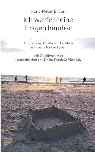 Ich werfe meine Fragen hinüber: Lieder vom christlichen Glauben als Poesie für das Leben von Books on Demand