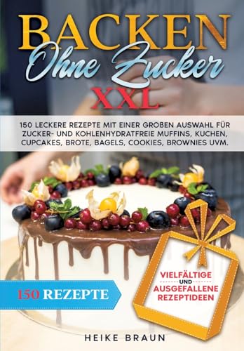 Backen ohne Zucker XXL: 150 leckere Rezepte mit einer großen Auswahl für zucker- und kohlenhydratefreie Muffins, Kuchen, Cupcakes, Brote, Bagels, Cookies, Brownies uvm. von tredition