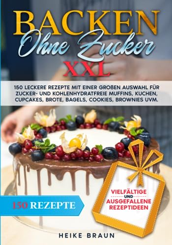 Backen ohne Zucker XXL: 150 leckere Rezepte mit einer großen Auswahl für zucker- und kohlenhydratefreie Muffins, Kuchen, Cupcakes, Brote, Bagels, Cookies, Brownies uvm. von Independently published