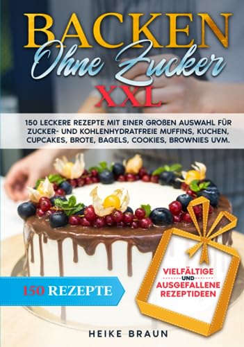 Backen ohne Zucker XXL: 150 leckere Rezepte mit einer großen Auswahl für zucker- und kohlenhydratefreie Muffins, Kuchen, Cupcakes, Brote, Bagels, Cookies, Brownies uvm.