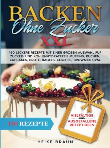 Backen ohne Zucker XXL: 150 leckere Rezepte mit einer großen Auswahl für zucker- und kohlenhydratefreie Muffins, Kuchen, Cupcakes, Brote, Bagels, Cookies, Brownies uvm. von Bookmundo