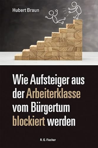 Wie Aufsteiger aus der Arbeiterklasse vom Bürgertum blockiert werden (R.G. Fischer INTERBOOKs ECO) von Fischer, R. G.