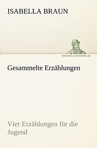 Gesammelte Erzählungen: Vier Erzählungen für die Jugend (TREDITION CLASSICS)