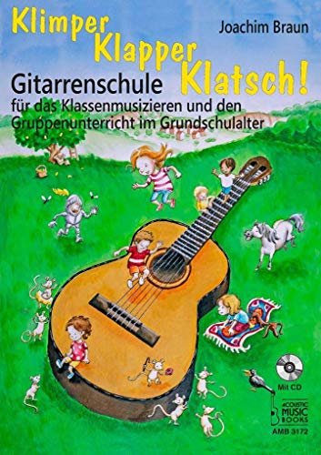 Braun, Joachim: Klimper, Klapper, Klatsch!: Gitarrenschule für das Klassenmusizieren und den Gruppenunterricht im Grundschulalter. Mit Akkordtabelle ... mit den ersten Tönen zum Herausnehmen. Mit CD