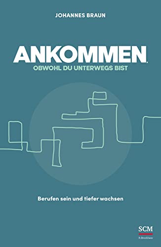 Ankommen, obwohl du unterwegs bist: Berufen sein und tiefer wachsen von SCM Brockhaus, R.