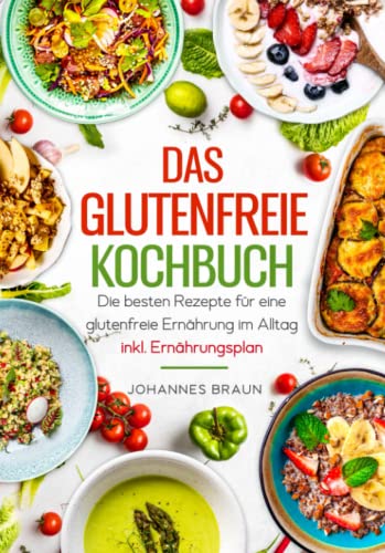 Das glutenfreie Kochbuch - Die besten Rezepte für eine glutenfreie Ernährung im Alltag inkl. Ernährungsplan von JaRo Verlag