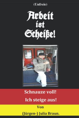 Arbeit ist Scheiße!: Schnauze voll! Ich steige aus! von Independently published