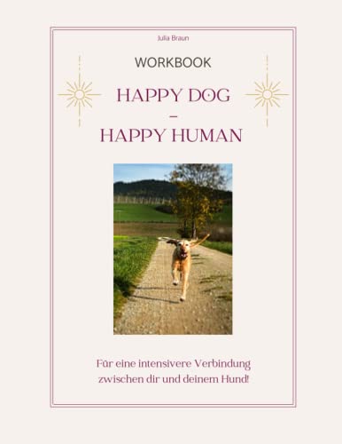 Happy Dog - Happy Human: Für eine intensivere Verbindung zwischen dir und deinem Hund