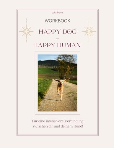 Happy Dog - Happy Human: Für eine intensivere Verbindung zwischen dir und deinem Hund