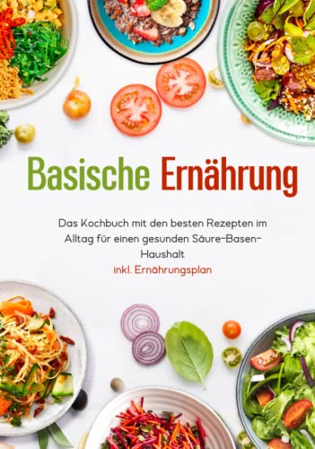 Basische Ernährung - Das Kochbuch mit den besten Rezepten im Alltag für einen gesunden Säure-Basen-Haushalt inkl. Ernährungsplan von JaRo Verlag