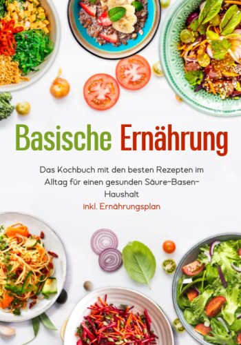 Basische Ernährung - Das Kochbuch mit den besten Rezepten im Alltag für einen gesunden Säure-Basen-Haushalt inkl. Ernährungsplan von JaRo Verlag