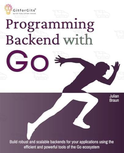 Programming Backend with Go: Build robust and scalable backends for your applications using the efficient and powerful tools of the Go ecosystem Programming Backend with Go: Build robust and scalable backends for your applications using the efficient and powerful tools of the Go ecosystem von GitforGits