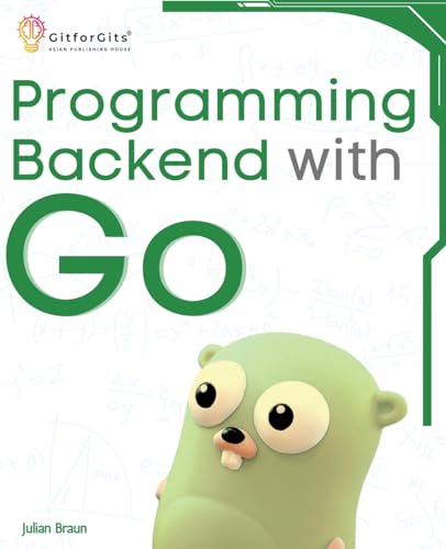 Programming Backend with Go: Build robust and scalable backends for your applications using the efficient and powerful tools of the Go ecosystem Programming Backend with Go: Build robust and scalable backends for your applications using the efficient and powerful tools of the Go ecosystem