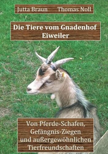 Die Tiere vom Gnadenhof Eiweiler: Von Pferde-Schafen, Gefängnis-Ziegen und außergewöhnlichen Tierfreundschaften von epubli