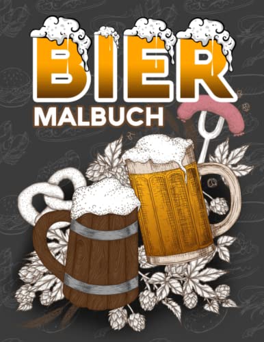 Bier Malbuch: Mehr 30 Lustige Malseiten für Biertrinker und Liebhaber Für Männer und Frauen die Gerne Trinken, Träumen und Genießen von Independently published