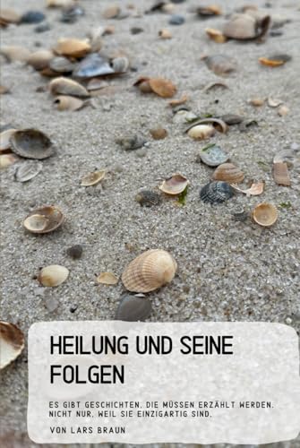 Heilung und seine Folgen: Es gibt Geschichten, die müssen erzählt werden. Nicht nur, weil sie einzigartig sind, Heilung und seine Folgen: Es gibt Geschichten, die müssen erzählt werden. Nicht nur, weil sie einzigartig sind, von Independently published
