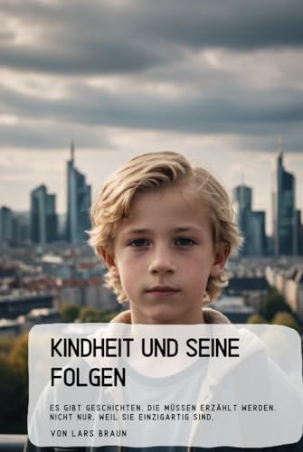 Kindheit und seine Folgen: Es gibt Geschichten, die müssen erzählt werden. Nicht nur, weil sie einzigartig sind, Kindheit und seine Folgen: Es gibt Geschichten, die müssen erzählt werden. Nicht nur, weil sie einzigartig sind, von Independently published