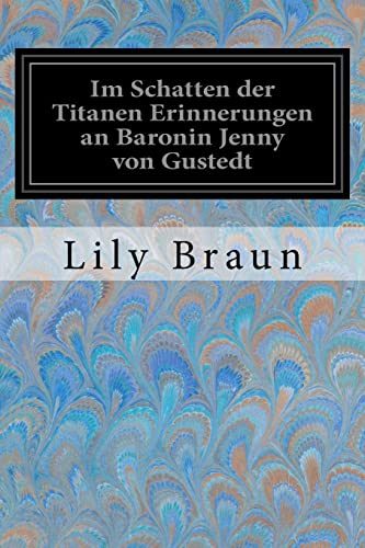 Im Schatten der Titanen Erinnerungen an Baronin Jenny von Gustedt